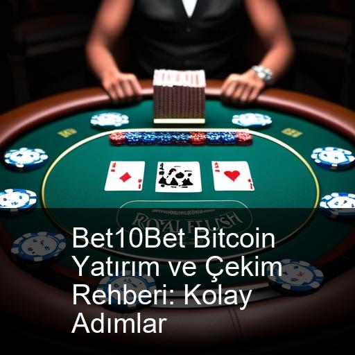 Bet10Bet Bitcoin Yatırım ve Çekim Rehberi: Kolay Adımlar